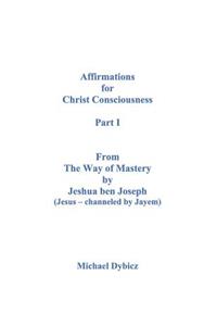 Affirmations for Christ Consciousness Part I From The Way of Mastery by Jeshua ben Joseph (Jesus channeled by Jayem)