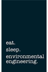 Eat. Sleep. Environmental Engineering. - Lined Notebook