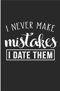 I Never Make Mistakes I Date Them