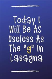 Today I Will Be as Useless as the G in Lasagna