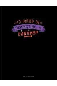 I'd Rather Be Dissecting a Cadaver