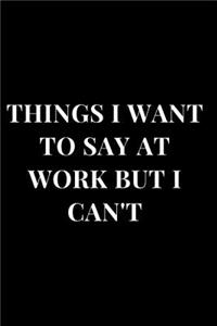 Things I Want to Say at Work But I Can't