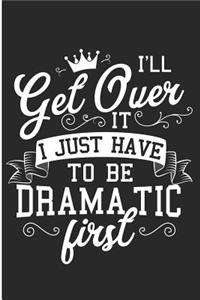 I'll Get Over It I Just Have to Be Dramatic First