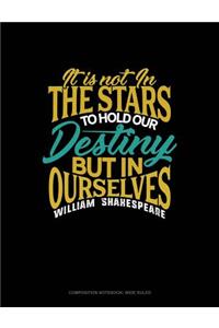 It Is Not in the Stars to Hold Our Destiny But in Ourselves: Composition Notebook: Wide Ruled