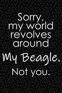 Sorry, My World Revolves Around My Beagle. Not You.