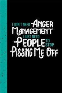 I Don't Need Anger Management I Just Need People to Stop Pissing Me Off