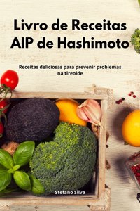 Livro de Receitas AIP de Hashimoto: Receitas deliciosas para prevenir problemas na tireoide. Hashimoto Diet (Portuguese Edition)