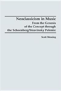 Neoclassicism in Music: From the Genesis of the Concept Through the Schoenberg/Stravinsky Polemic
