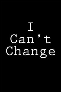 I Can't Change