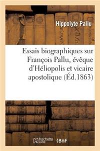 Essais Biographiques Sur François Pallu, Évêque d'Héliopolis Et Vicaire Apostolique Au Tong-King