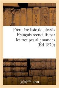 Première Liste de Blessés Français Recueillis Par Les Troupes Allemandes (Éd.1870)