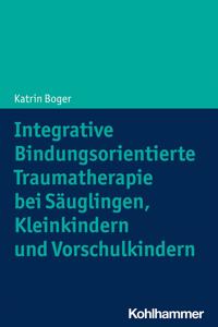 Integrative Bindungsorientierte Traumatherapie Bei Sauglingen, Kleinkindern Und Vorschulkindern