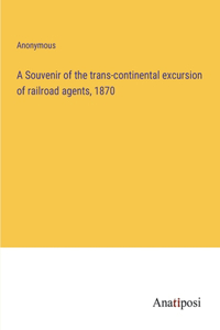 A Souvenir of the trans-continental excursion of railroad agents, 1870