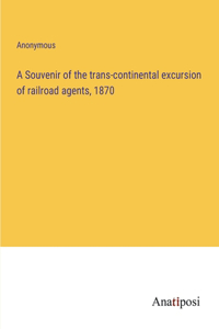 Souvenir of the trans-continental excursion of railroad agents, 1870