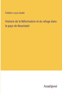 Histoire de la Réformation et du refuge dans le pays de Neuchatel