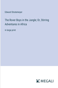 The Rover Boys in the Jungle; Or, Stirring Adventures in Africa