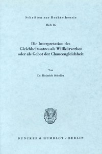 Die Interpretation Des Gleichheitssatzes ALS Willkurverbot Oder ALS Gebot Der Chancengleichheit