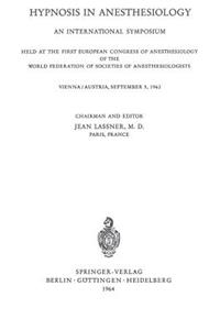 Hypnosis in Anaesthesiology: An International Symposium Held at the First European Congress of Anaesthesiology of the World Federation of Societes of Anaesthesiologists Vienna /