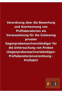 Verordnung über die Bewertung und Anerkennung von Prüflaboratorien als Voraussetzung für die Zulassung privater Gegenprobensachverständiger für die Untersuchung von Proben (Gegenprobensachverständigen- Prüflaboratorienverordnung - PrüflabV)
