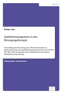 Qualitätsmanagement in der Bewegungstherapie: Entwicklung und Bewertung eines Methodenmanuals zur Implementierung eines Qualitätsmanagementsystems nach DIN EN ISO 9001:2000 am Beispiel einer ort