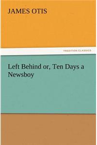 Left Behind Or, Ten Days a Newsboy