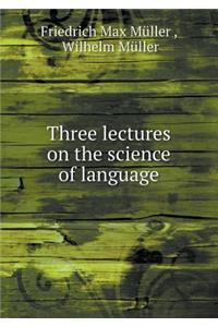 Three Lectures on the Science of Language