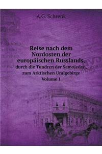 Reise Nach Dem Nordosten Der Europäischen Russlands, Durch Die Tundren Der Samojeden, Zum Arktischen Uralgebirge Volume 1