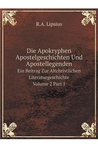 Die Apokryphen Apostelgeschichten Und Apostellegenden Ein Beitrag Zur Altchristlichen Literaturgeschichte Volume 2 Part 1