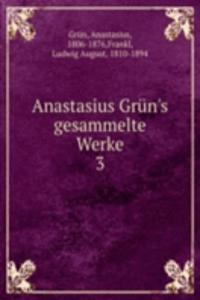 Anastasius Grun's gesammelte Werke
