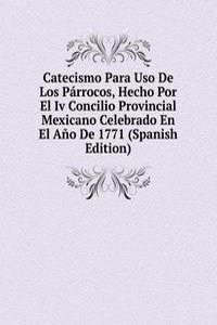 Catecismo Para Uso De Los Parrocos, Hecho Por El Iv Concilio Provincial Mexicano Celebrado En El Ano De 1771 (Spanish Edition)