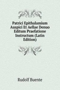 Patrici Epithalamium Auspici Et Aellae Denuo Editum Praefatione Instructum (Latin Edition)