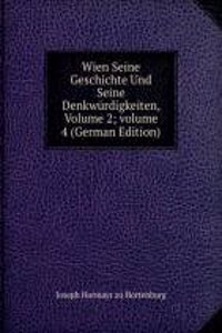 Wien Seine Geschichte Und Seine Denkwurdigkeiten, Volume 2; volume 4 (German Edition)