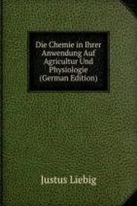 Die Chemie in Ihrer Anwendung Auf Agricultur Und Physiologie (German Edition)