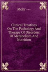 Clinical Treatises On The Pathology And Therapy Of Disorders Of Metabolism And Nutrition