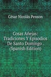 Cosas Anejas: Tradiciones Y Episodios De Santo Domingo . (Spanish Edition)