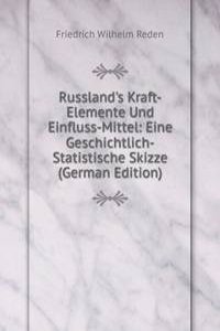 Russland's Kraft-Elemente Und Einfluss-Mittel: Eine Geschichtlich-Statistische Skizze (German Edition)