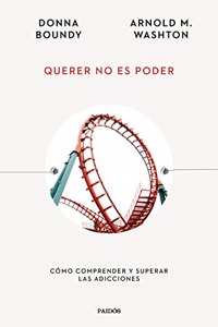 Querer no es poder: Como comprender y superar las adicciones