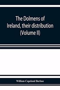 The dolmens of Ireland, their distribution, structural characteristics, and affinities in other countries; together with the folk-lore attaching to them; supplemented by considerations on the anthropology, ethnology, and traditions of the Irish peo