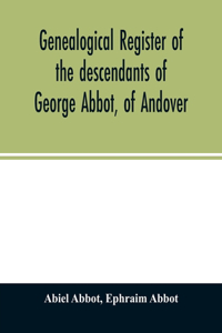 Genealogical register of the descendants of George Abbot, of Andover