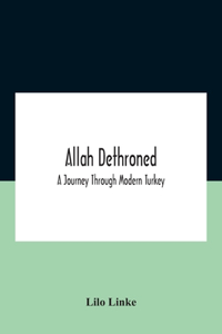 Allah Dethroned; A Journey Through Modern Turkey