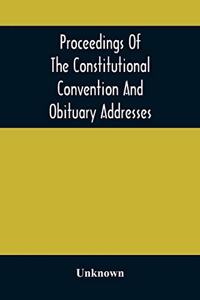 Proceedings Of The Constitutional Convention And Obituary Addresses On The Occasion Of The Death Of Hon. Wm. M. Meredith, Of Philadelphia, Pa. September 16Th, 1873