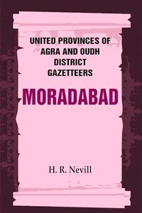 United Provinces of Agra and Oudh District Gazetteers: Moradabad Vol. XXXVII [Hardcover]