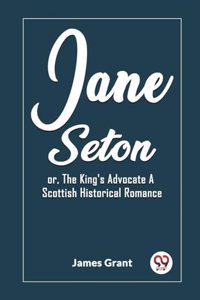 Jane Setonor, The King's Advocate A Scottish Historical Romance (Edition2023)