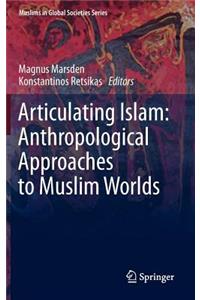 Articulating Islam: Anthropological Approaches to Muslim Worlds