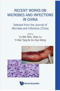 Recent Works On Microbes And Infections In China: Selected From The Journal Of Microbes And Infections (China)