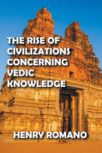 The Rise of Civilizations Concerning Vedic Knowledge