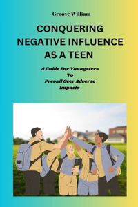 Conquering Negative Influence as a Teen
