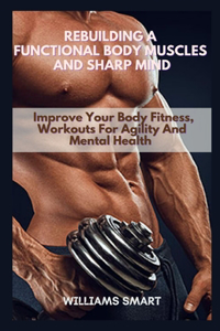 Rebuilding a Functional Body Muscles and Sharp Mind