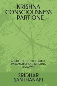 Krishna Consciousness - Part One: Absolute Truth Is Atma, Paramatma and Krishna Bhagavan