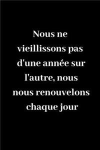 Nous ne vieillissons pas d'une année sur l'autre, nous nous renouvelons chaque jour